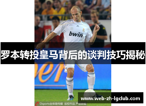 罗本转投皇马背后的谈判技巧揭秘