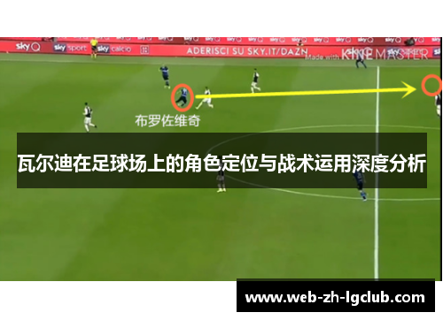 瓦尔迪在足球场上的角色定位与战术运用深度分析 瓦尔迪在足球场上的角色定位与战术运用深度分析