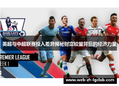 英超与中超联赛投入差异揭秘财富较量背后的经济力量 英超与中超联赛投入差异揭秘财富较量背后的经济力量