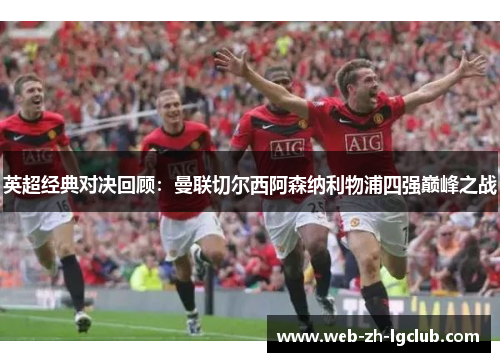英超经典对决回顾：曼联切尔西阿森纳利物浦四强巅峰之战