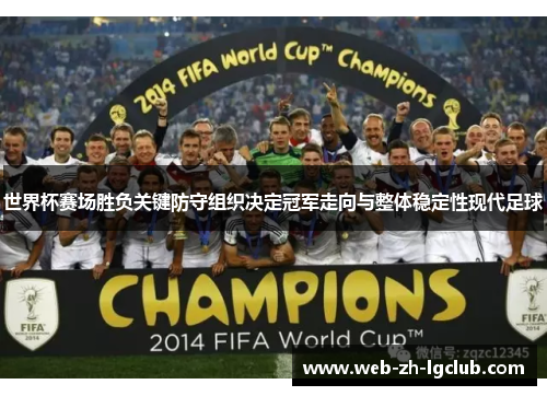 世界杯赛场胜负关键防守组织决定冠军走向与整体稳定性现代足球