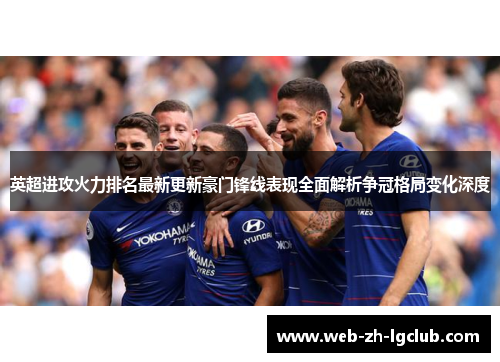 英超进攻火力排名最新更新豪门锋线表现全面解析争冠格局变化深度