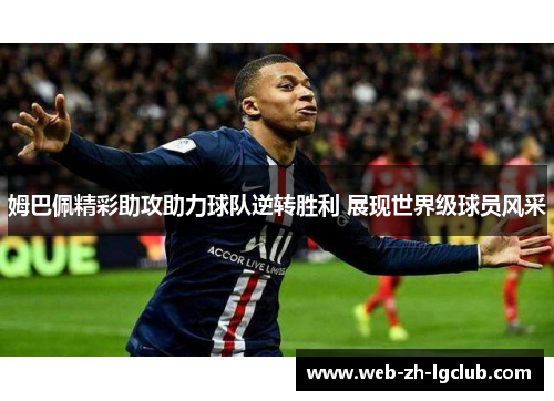 姆巴佩精彩助攻助力球队逆转胜利 展现世界级球员风采