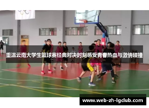 重温云南大学生篮球赛经典对决时刻感受青春热血与激情碰撞 重温云南大学生篮球赛经典对决时刻感受青春热血与激情碰撞